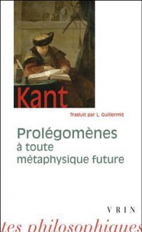 Prolegomenes a Toute Metaphysique Future Qui Pourra Se Presenter Comme Science - Immanuel Kant