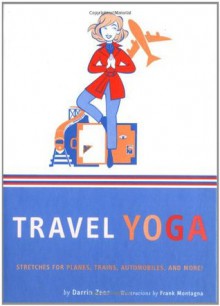 Travel Yoga: Stretches for Planes, Trains, Automobiles, and More! - Darrin Zeer, Frank Montagna