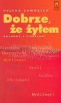 Dobrze, że żyłem : rozmowy z pisarzami - Helena Zaworska