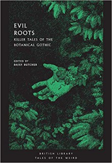 Evil Roots: Killer Tales of the Botanical Gothic - Daisy Butcher