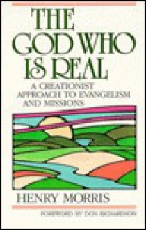 The God Who is Real: A Creationist Approach to Evangelism and Missions - Henry M. Morris III