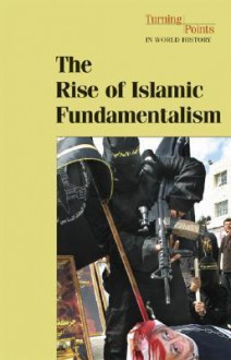 The Rise of Islamic Fundamentalism (Turning Points in World History) - Phillip Margulies