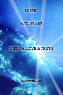 Poetic Scriptures of Wisdom, Love and Truth - Ronald Williams