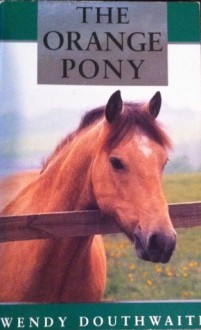 The Orange Pony - Wendy Douthwaite