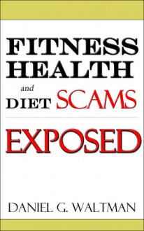 Fitness Health & Diet Scams Exposed - Daniel G. Waltman, Jason A. Joseph