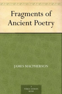 Fragments of Ancient Poetry - James MacPherson