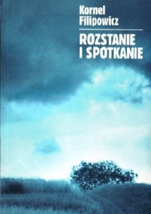 Rozstanie i spotkanie. Opowiadania ostatnie - Kornel Filipowicz