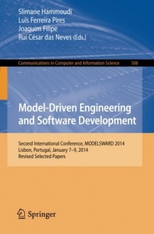 Model-Driven Engineering and Software Development: Second International Conference, MODELSWARD 2014, Lisbon, Portugal, January 7-9, 2014, Revised ... in Computer and Information Science) - Slimane Hammoudi, Luís Ferreira Pires, Joaquim Filipe, Rui César das Neves