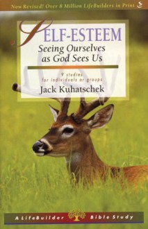 Self Esteem: Seeing Ourselves as God Sees Us (Lifebuilder) - Jack Kuhatschek