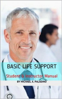 Basic Life Support (BLS) Student & Instructor Manual - Michael Angelo Paladino, Vanessa Roberts