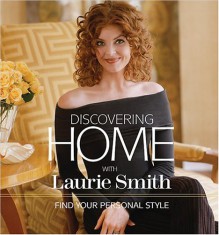 Discovering Home with Laurie Smith: Find Your Personal Style - Laurie Smith, Vicki L. Ingham