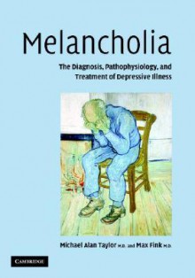 Melancholia: The Diagnosis, Pathophysiology and Treatment of Depressive Illness - Max Fink