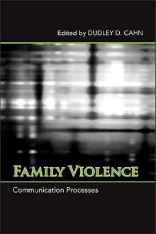 Family Violence: Communication Processes - Dudley D. Cahn