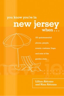 You Know You're in New Jersey When...: 101 Quintessential Places, People, Events, Customs, Lingo, and Eats of the Garden State - Lillian Africano, Nina Africano