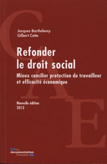 Refonder le droit social : Mieux concilier protection du travailleur et efficacité économique - Jacques Barthelemy, Gilbert Cette