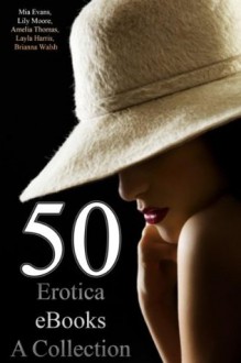 50 Erotica eBooks - A Collection - Mia Evans, Layla Harris, Lily Moore, Amelia Thomas, Brianna Walsh