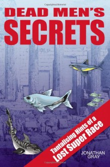 DEAD MEN'S SECRETS: Tantalising Hints of a Lost Super Race - Jonathan Gray