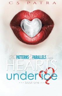 Hearts Under Ice (The Patterns and Parallels Saga) (Volume 1) - C S Patra