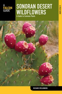 Sonoran Desert Wildflowers, 2nd: A Guide to Common Plants - Richard Spellenberg