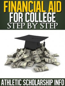 Financial Aid For College Step By Step (What To Do Month By Month & Year By Year ~ For 9th, 10th, 11th & 12th Graders) - Athletic Scholarship Info, Athletic Scholarship Info