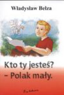 Kto ty jesteś - polak mały - Władysław Bełza