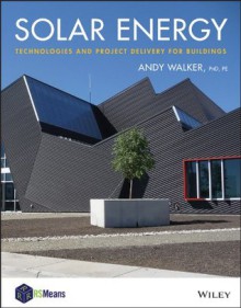 Solar Energy: Technologies and Project Delivery for Buildings (RSMeans) - Andy Walker