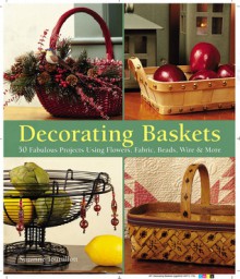 Decorating Baskets: 50 Fabulous Projects Using Flowers, Fabric, Beads, Wire & More - Suzanne J.E. Tourtillott