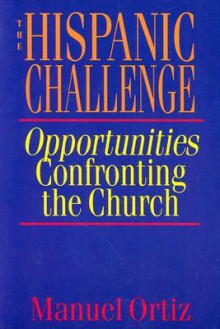 The Hispanic Challenge: Opportunities Confronting the Church - Manuel Ortiz