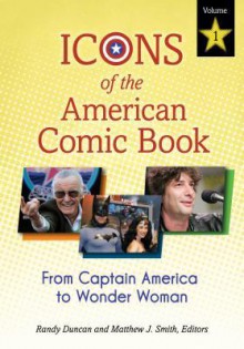 Icons of the American Comic Book: From Captain America to Wonder Woman [2 Volumes]: From Captain America to Wonder Woman - Randy Duncan