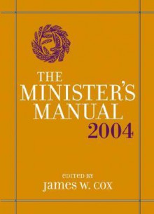 The Minister's Manual, 2004 Edition - James W. Cox