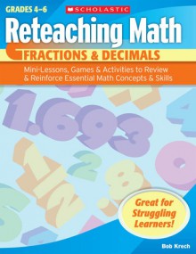 Reteaching Math: Fractions & Decimals: Mini-Lessons, Games, & Activities to Review & Reinforce Essential Math Concepts & Skills - Bob Krech