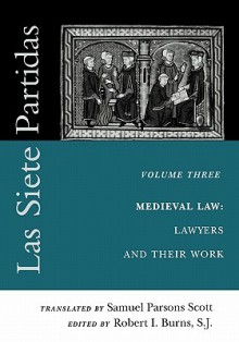 Las Siete Partidas, Volume 3: The Medieval World of Law: Lawyers and Their Work (Partida III) - Robert I. Burns