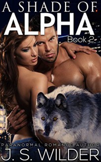 A Shade of Alpha (Alpha In The Wild Book 2) - J. S. Wilder