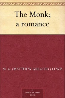 The Monk; a romance - Matthew Gregory Lewis