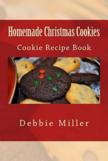 Homemade Christmas Cookies: Cookie Recipe Book - Debbie Miller