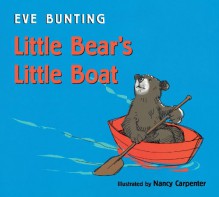 Little Bear's Little Boat - Eve Bunting, Nancy Carpenter