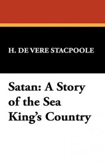 Satan: A Story of the Sea King's Country - Henry de Vere Stacpoole