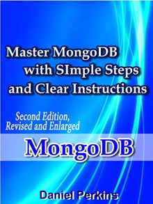 MongoDB: Master MongoDB with Simple Steps and Clear Instructions, 2nd Edition, Revised and Enlarged (From Zero to Professional Book 5) - Daniel Perkins