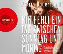 Mir fehlt ein Tag zwischen Sonntag und Montag: Geschichten vom schönen Scheitern - Katrin Bauerfeind