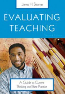 Evaluating Teaching: A Guide to Current Thinking and Best Practice - James H. Stronge