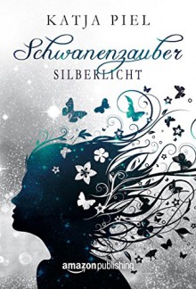 Silberlicht (Schwanenzauber 1) - Katja Piel