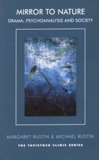 Mirror to Nature: Drama, Psychoanalysis and Society - Rustin Michael, Margaret Rustin, Rustin Michael