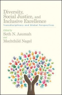 Diversity, Social Justice, and Inclusive Excellence: Transdisciplinary and Global Perspectives - Seth N Asumah, Mechthild Nagel