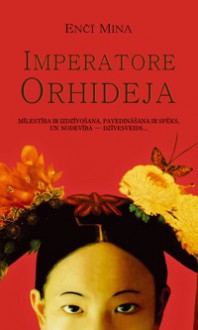 Imperatore Orhideja - Anchee Min, Māris Ābele, Enčī Mina, Liene E. Spīgule