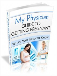 My Physician Guide to Getting Pregnant - Helen McCure, Mike Woo