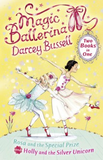 Rosa and the Special Prize/Holly and the Silver Unicorn: Two Books in One - Darcey Bussell