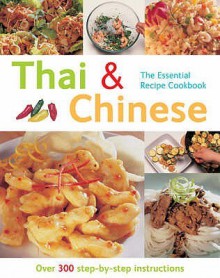 Thai And Chinese: Over 300 Step By Step Instructions (The Essential Recipe Cookbook Series) - Gina Steer