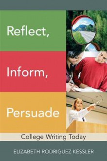 Reflect, Inform, Persuade: College Writing Today (with New Mywritinglab Student Access Code Card) - Elizabeth R. Kessler