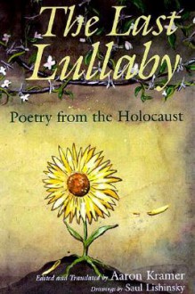 The Last Lullaby: Poetry from the Holocaust (Religion, Theology and the Holocaust) - Aaron Kramer, Saul Lishinsky