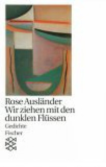 Wir Ziehen Mit Den Dunklen Flüssen. Gedichte - Rose Ausländer